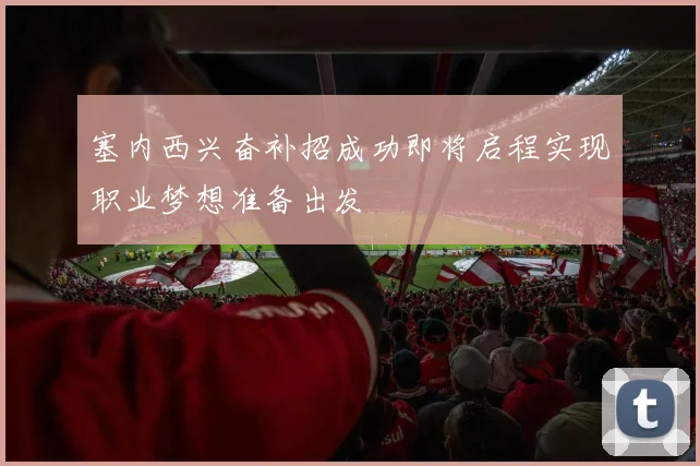 塞内西兴奋补招成功即将启程实现职业梦想准备出发