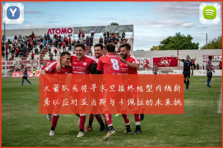 火箭队或将寻求空接终结型内线新秀以应对亚当斯与卡佩拉的未来挑战